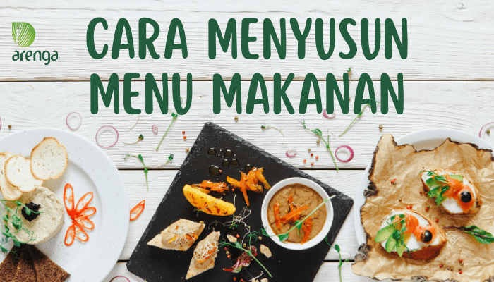 Cara Menyusun Menu Makanan yang Tepat - Arenga Indonesia Bagaimana Menyusun Menu Makanan Sehat Setiap Hari